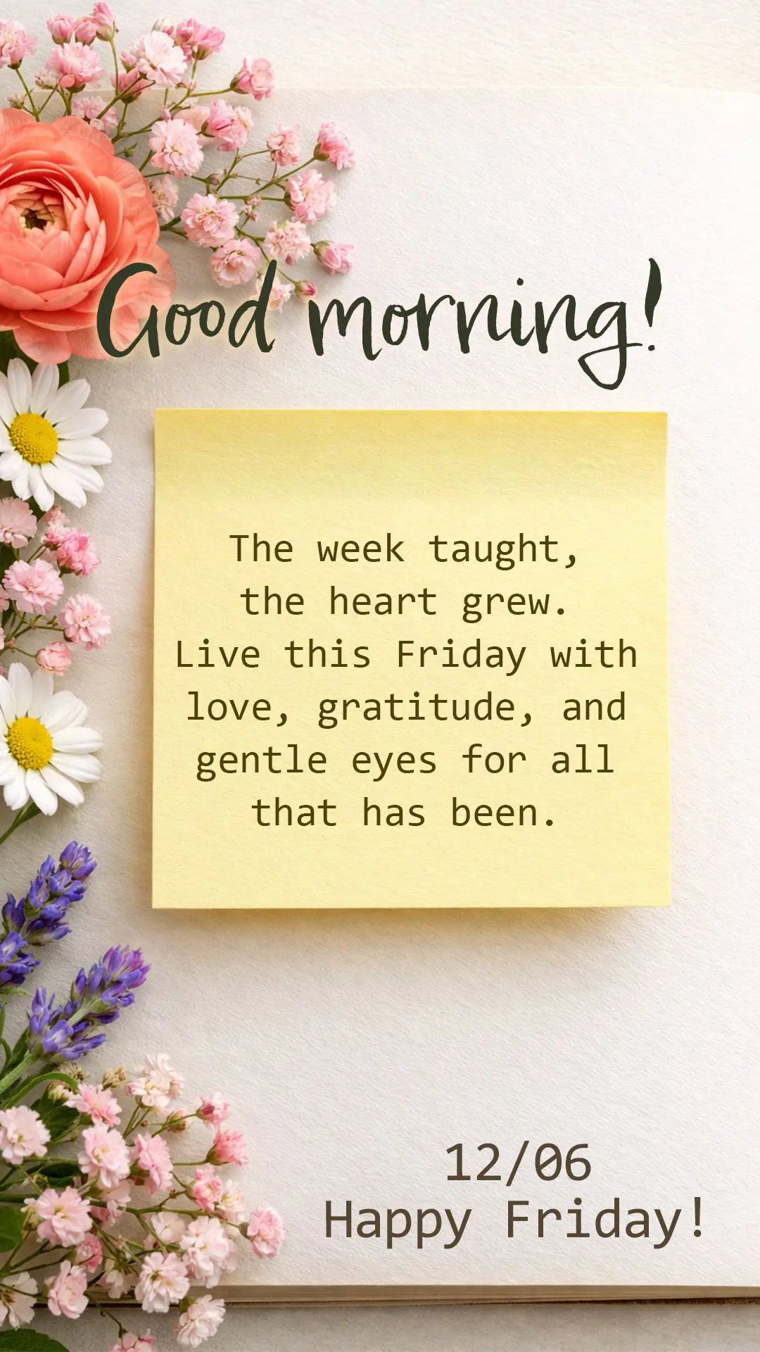 Good morning! The week taught, the heart grew. Live this Friday with love, gratitude, and gentle eyes for all that has been.