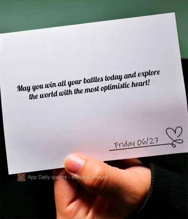 May you win all your battles today and explore the world with the most optimistic heart! Friday 06/27