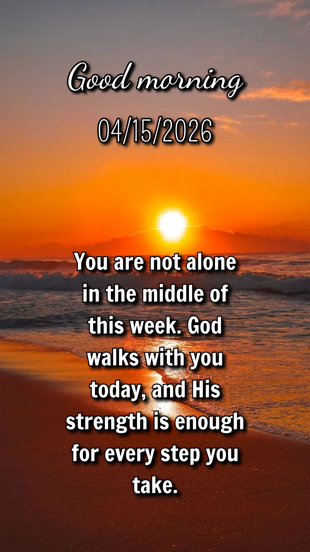 You are not alone in the middle of this week. God walks with you today, and His strength is enough for every step you take.