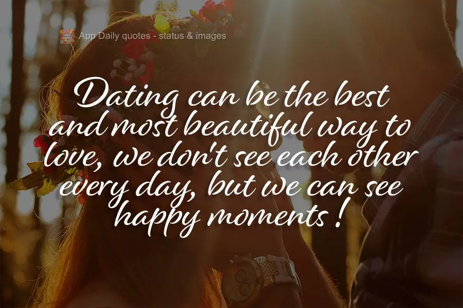 Dating can be the best and most beautiful way to love, we don't see each other every day, but we can experience happy moments!