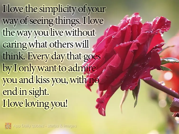 I love the simplicity of your way of seeing things. I love the way you live without caring what others will think. Every day that goes by I only want to ...