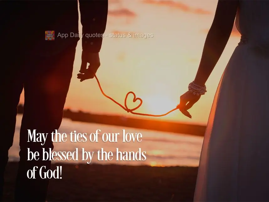 May the bond of our love be blessed by the hands of God!