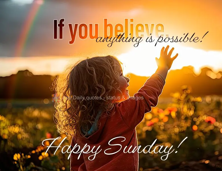 Se você acredita, tudo é possível! Feliz Domingo!