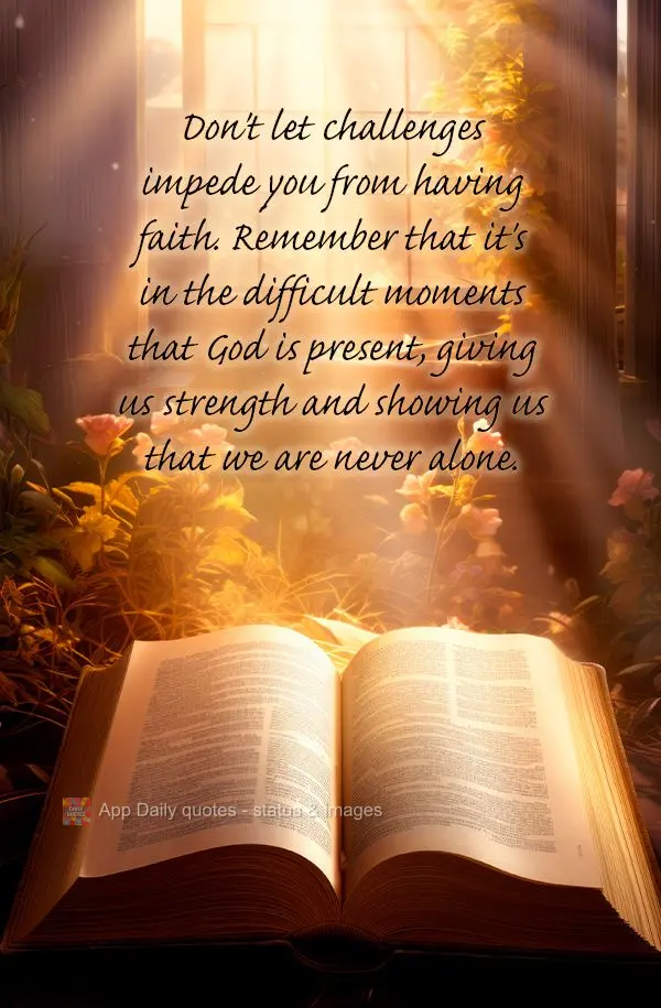 Don't let challenges impede you from having faith. Remember that it's in the difficult moments that God is present, giving us strength and showing us tha...