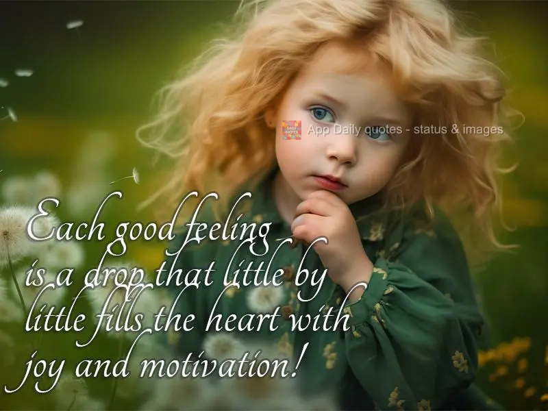 Each good feeling is a drop that little by little fills the heart with joy and motivation!