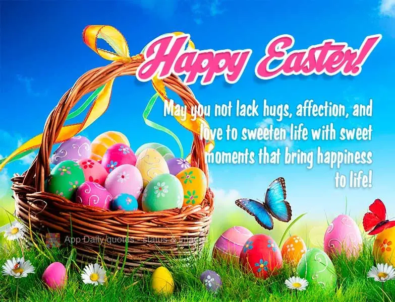 May you not lack hugs, affection, and love to sweeten life with sweet moments that bring happiness to life! Happy Easter!