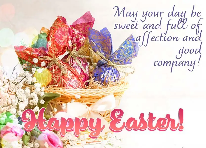May your day be sweet and full of affection and good company! Happy Easter!