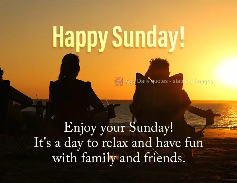Enjoy your Sunday! It's a day to relax and have fun with family and friends. Happy Sunday!