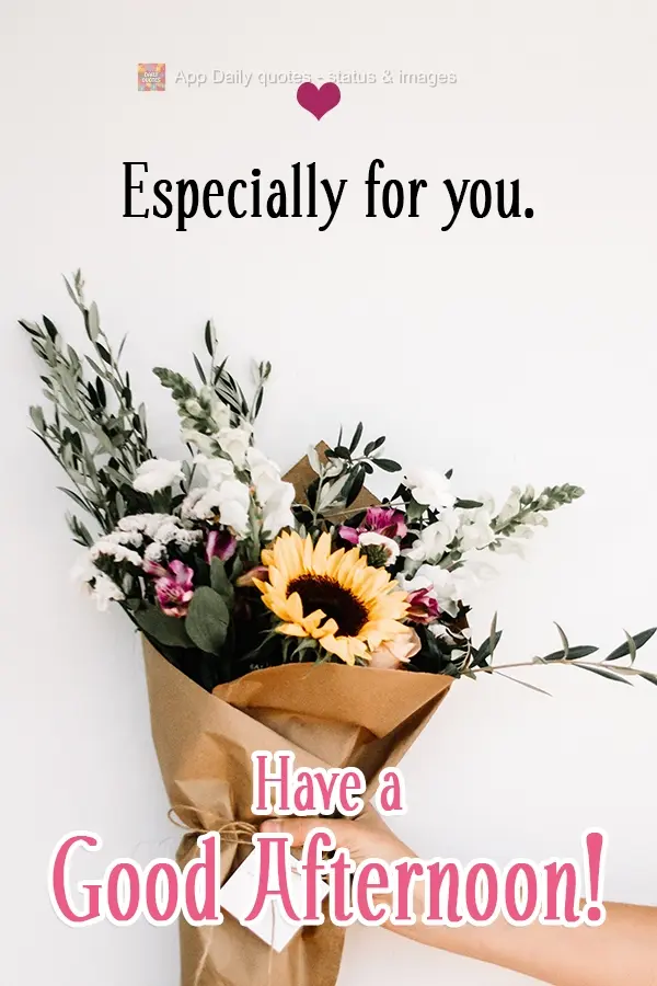 Especially for you. Have a Good Afternoon!