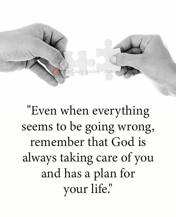 "Even when everything seems to be going wrong, remember that God is always taking care of you and has a plan for your life."