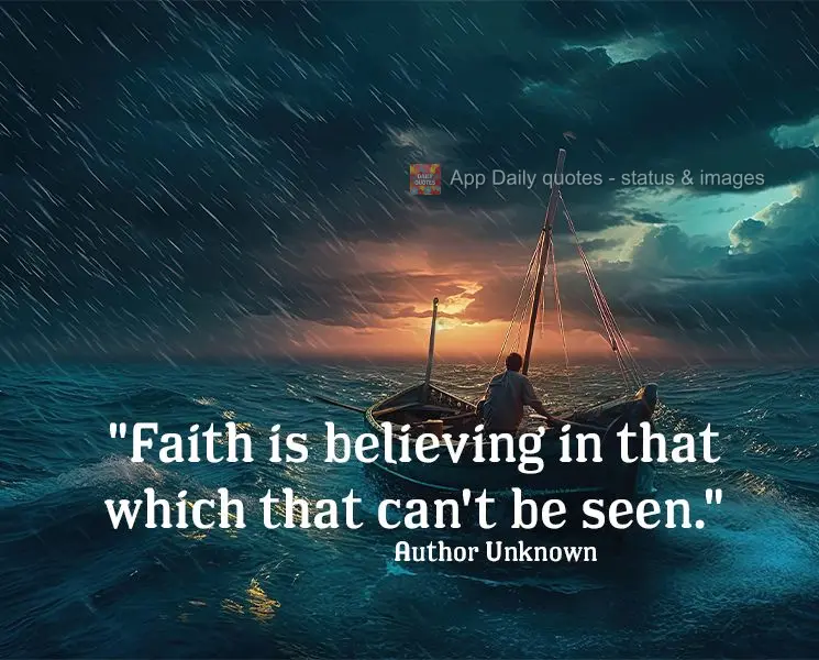 "Faith is believing in that which that can't be seen." Author Unknown
