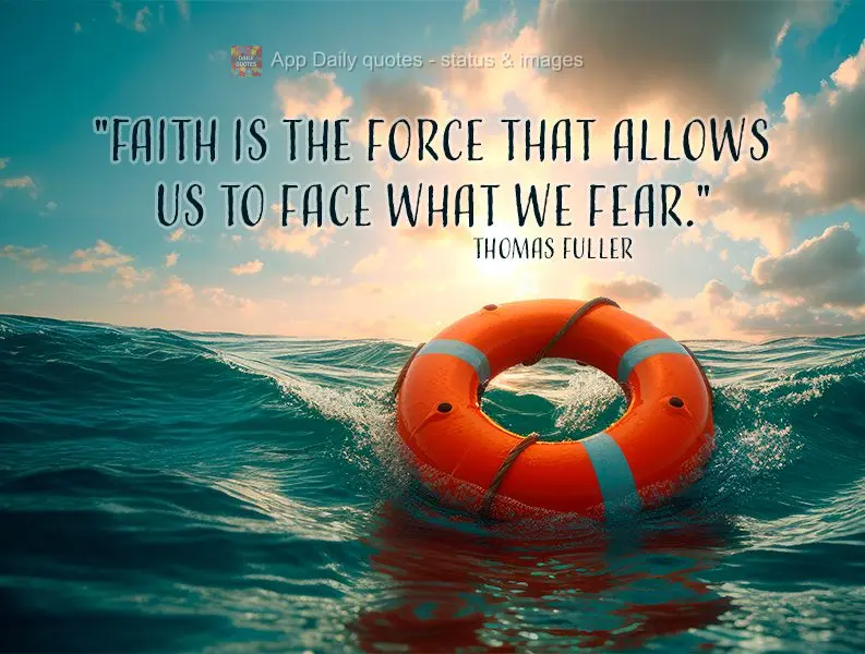 "Faith is the force that allows us to face what we fear." Thomas Fuller