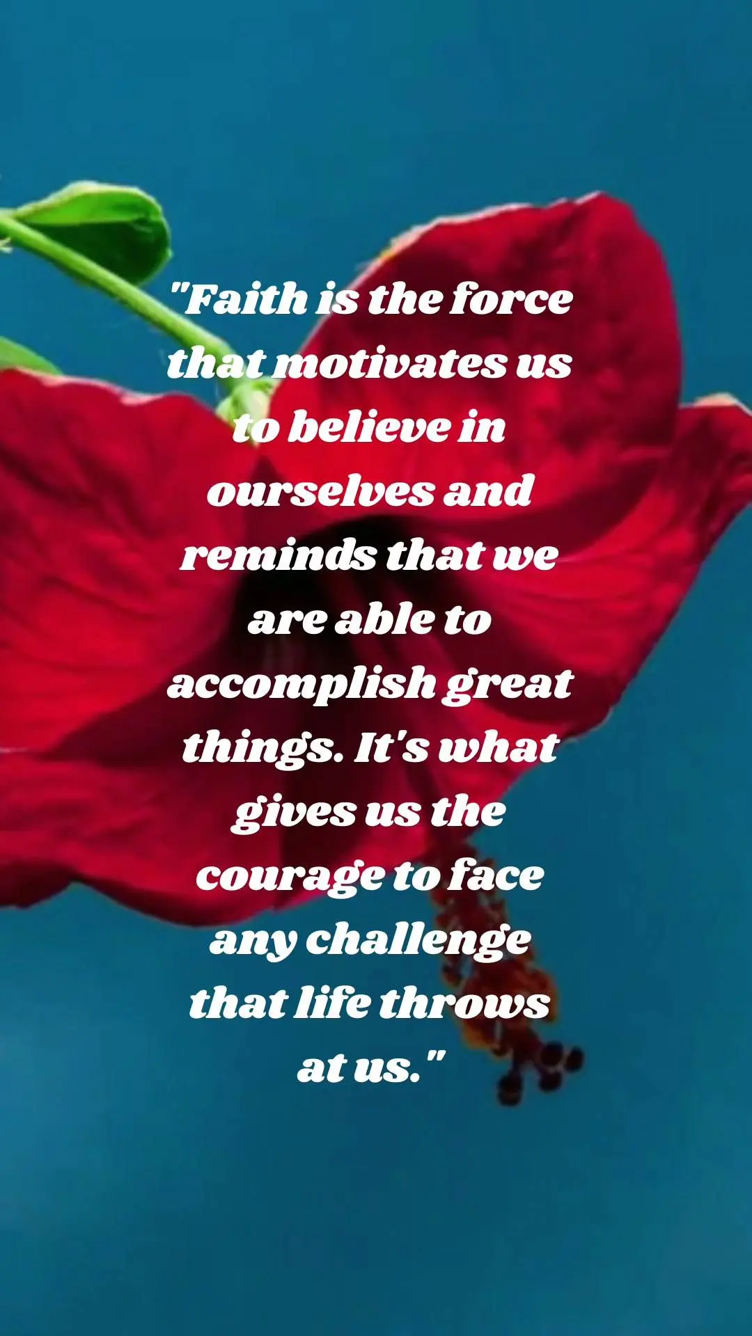"Faith is the force that motivates us to believe in ourselves and reminds that we are able to accomplish great things. It's what gives us the courage to ...