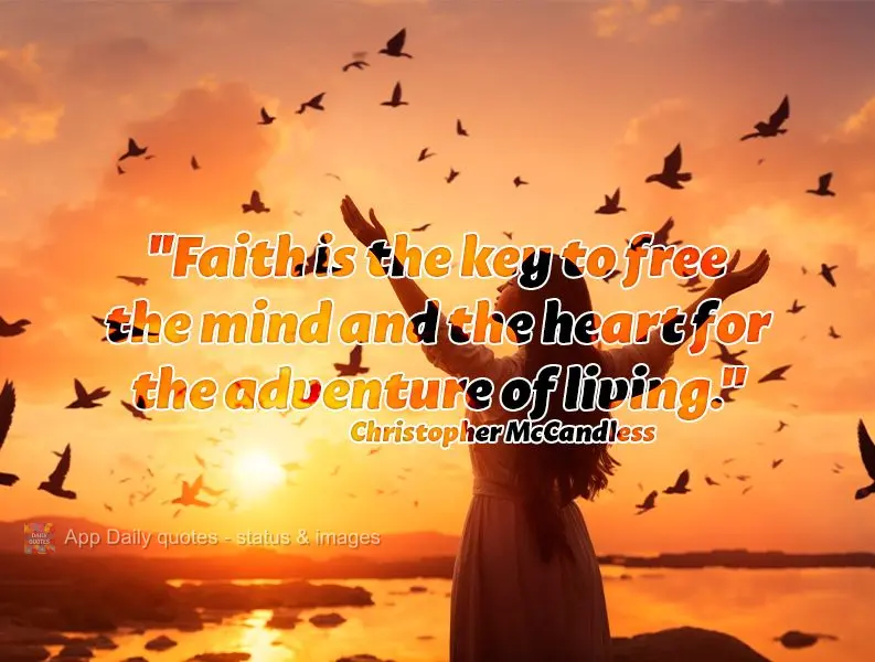 "Faith is the key to free the mind and the heart for the adventure of living." Christopher McCandless