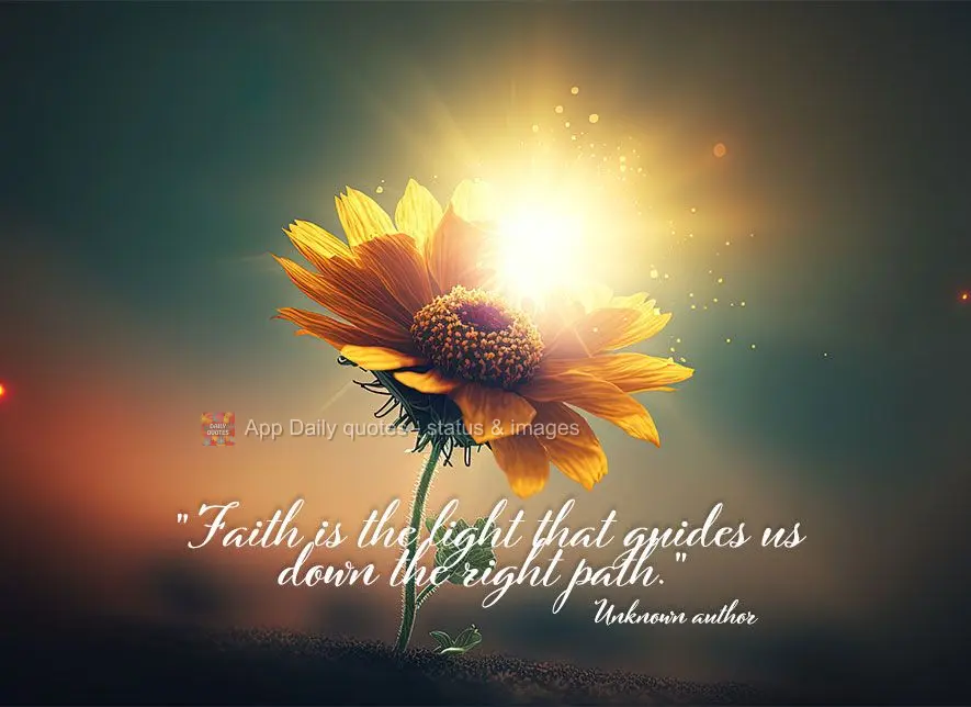 "Faith is the light that guides us down the right path." Unknown author