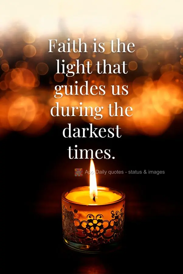 Faith is the light that guides us during the darkest times.