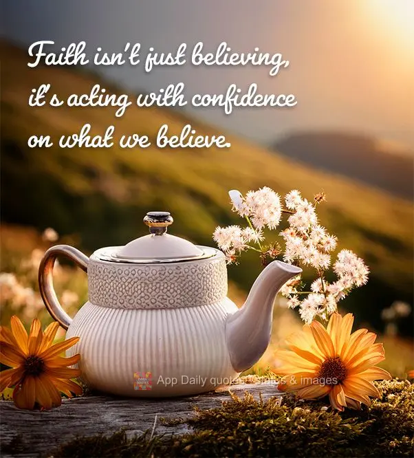 Faith isn't just believing, it's acting with confidence on what we believe.