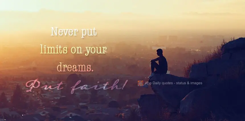 Never put limits on your dreams. Put faith!