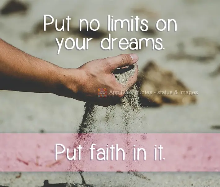 Put no limits on your dreams. Put faith in them.
