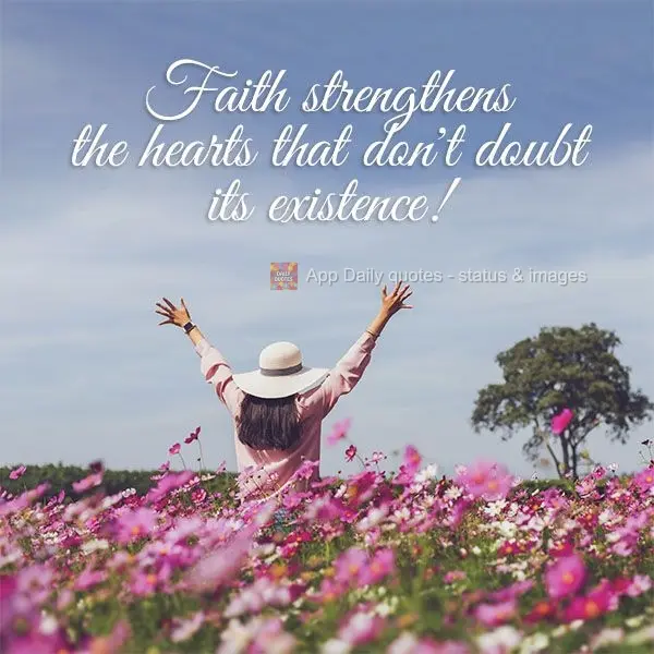 Faith strengthens the hearts that don't doubt its existence!