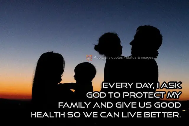 Every day, I ask God to protect my family and keep us healthy so we can live well.