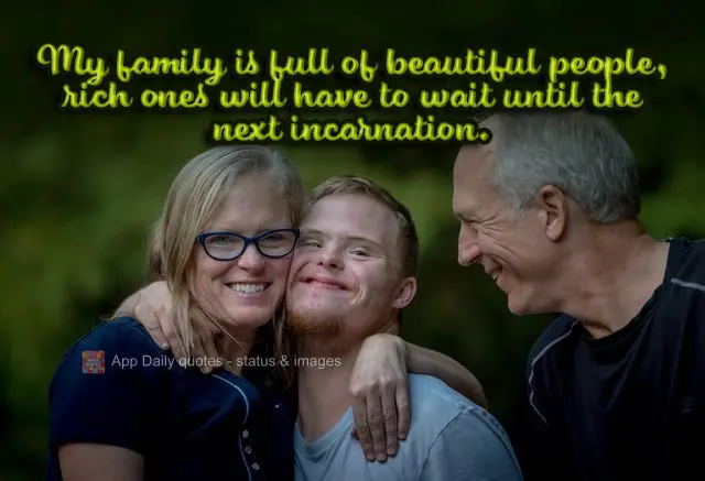 My family is full of beautiful people, but rich people will have to wait until the next incarnation.