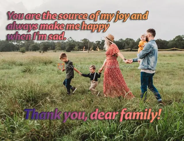 You are the source of my joy and you always make me happy when I'm sad. Thank you, dear family!