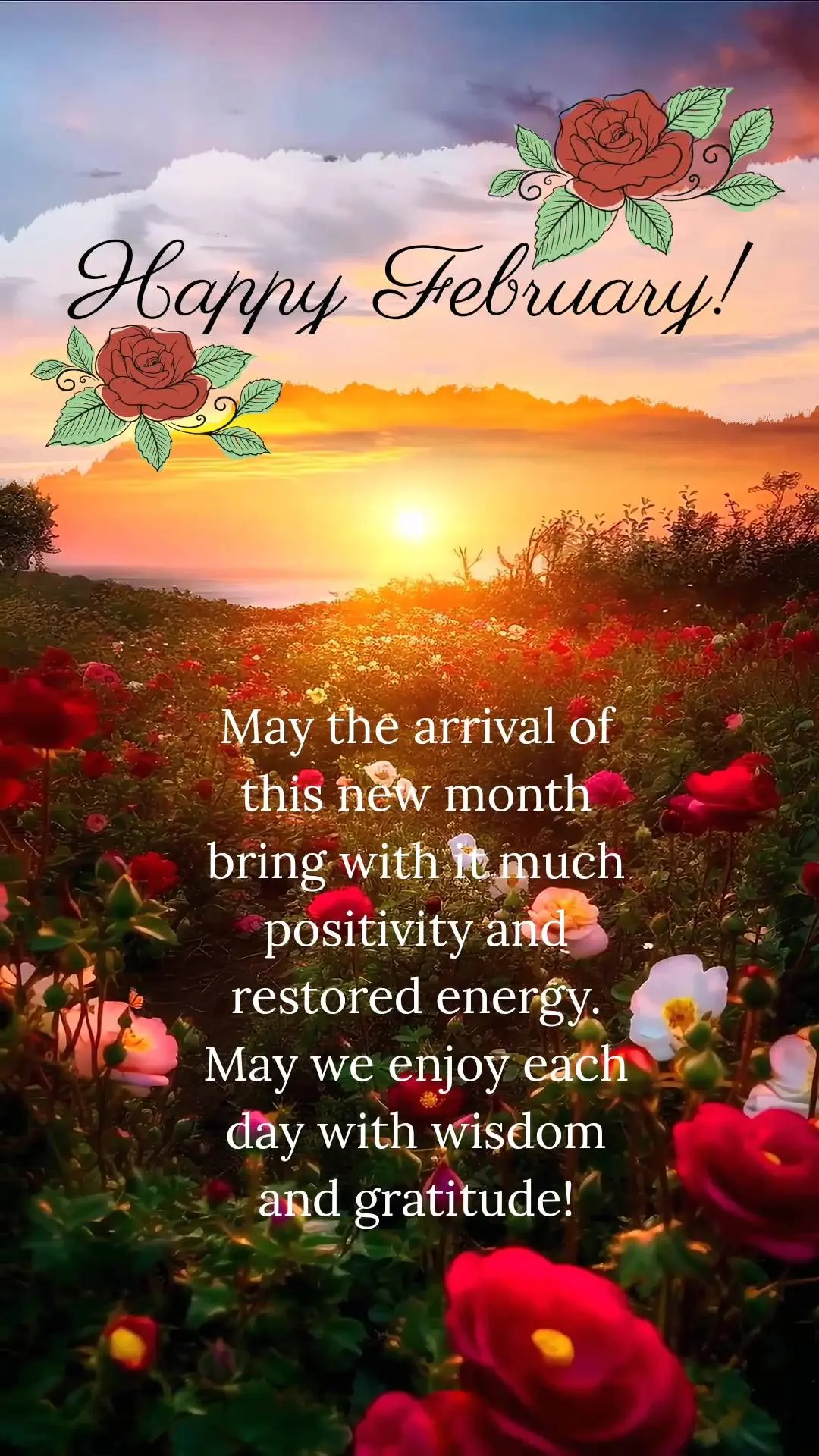 May the arrival of this new month bring with it much positivity and restored energy. May we enjoy each day with wisdom and gratitude! Happy February!