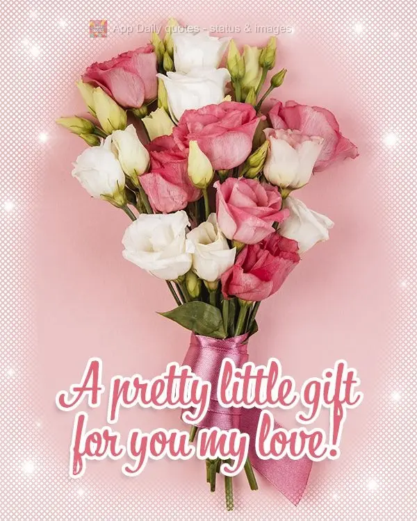 A pretty little gift for you my love!