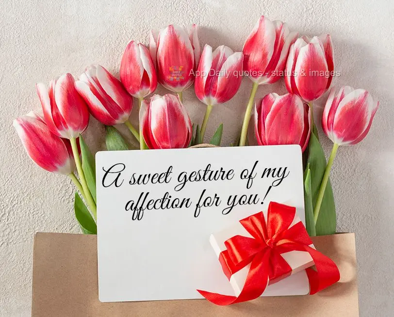 A sweet gesture of my affection for you!