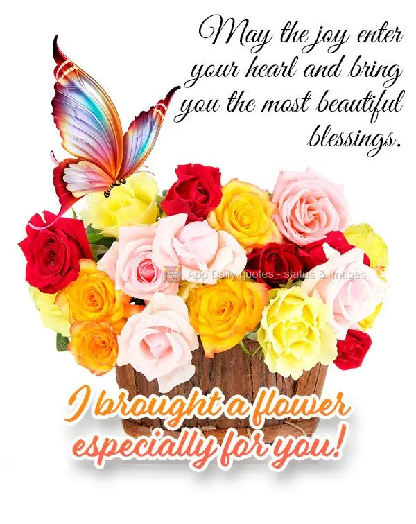 May joy enter your heart and bring you the most beautiful blessings. I brought a flower especially for you!
