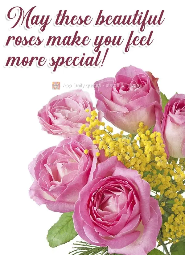 May these beautiful roses make you feel special!