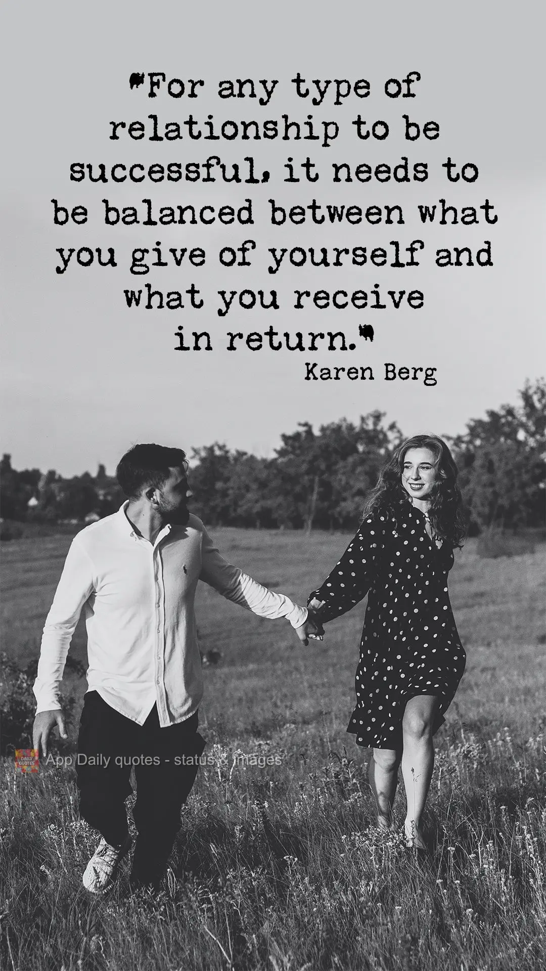 "For any type of relationship to be successful, it needs to be balanced between what you give of yourself and what you receive in return." Karen Berg