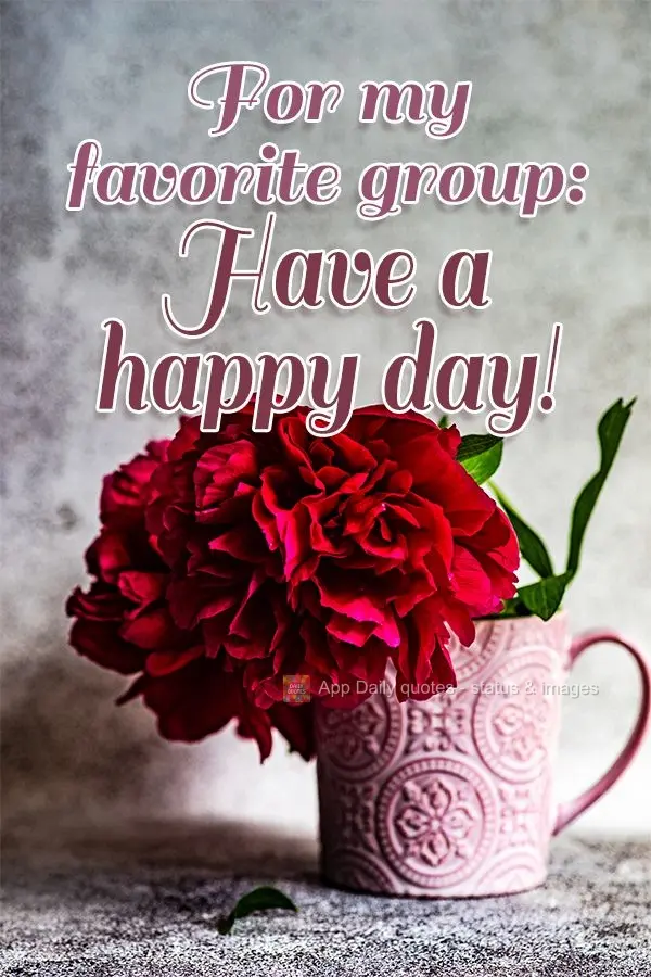 For my favorite group: Have a happy day!