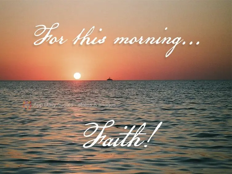 For this morning... faith!