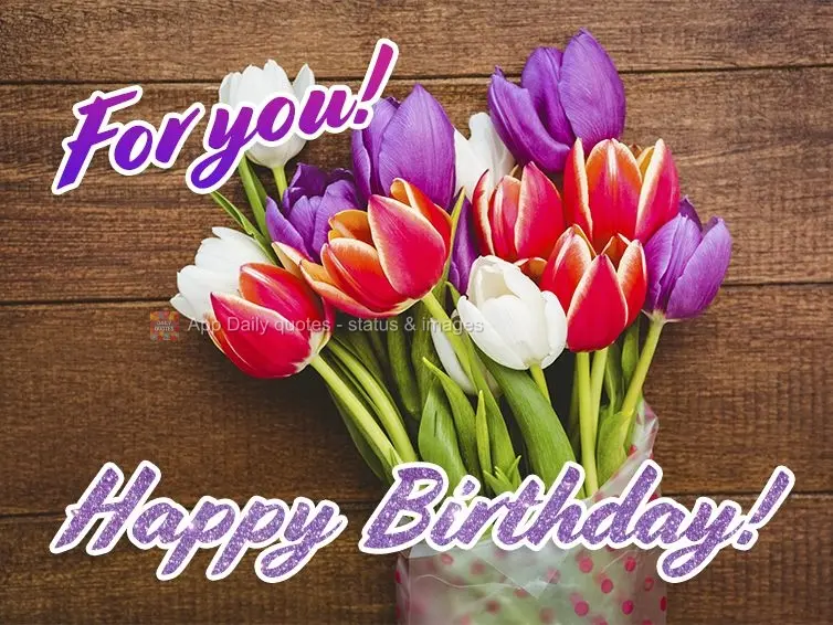 For you! Happy Birthday!
