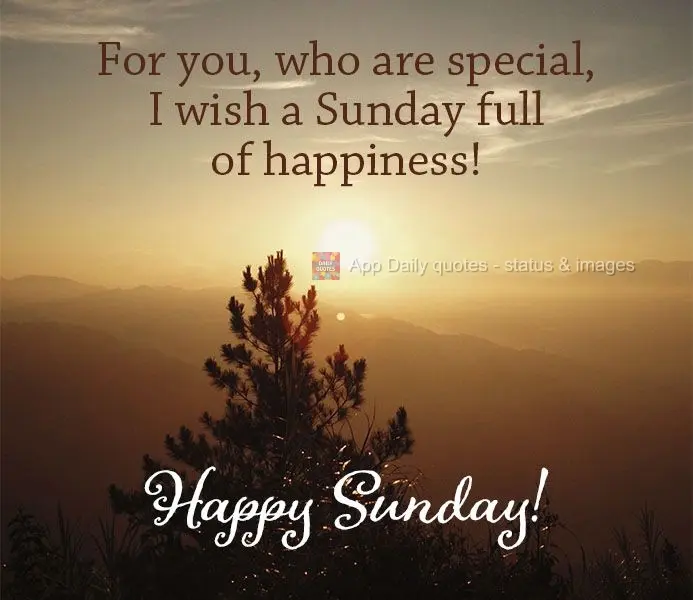 For you, who is so special, I wish a Sunday full of happiness! Happy Sunday!