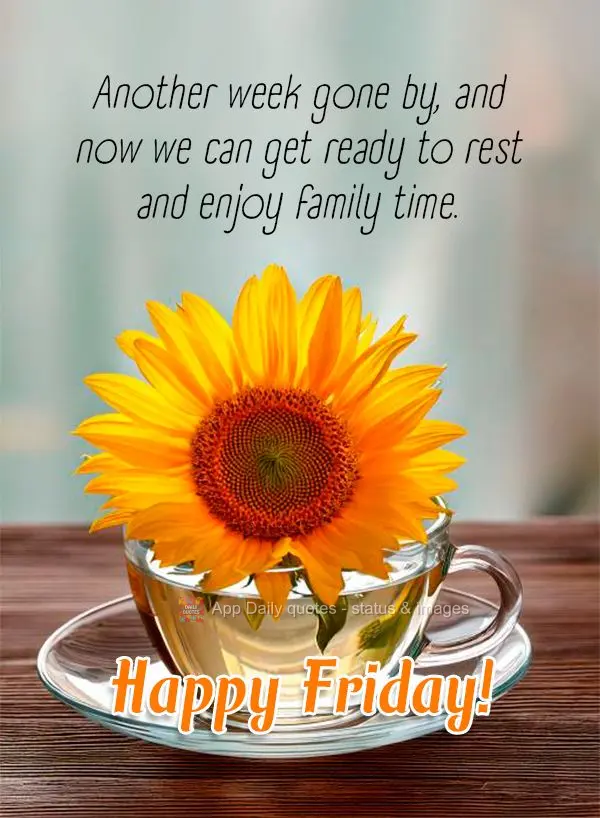 Another week gone by, and now we can get ready to rest and enjoy family time. Happy Friday!
