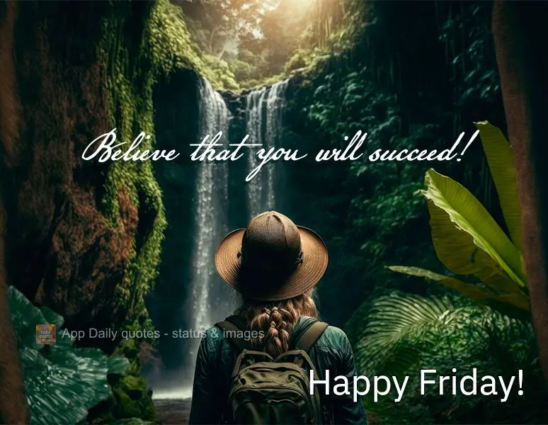 Believe that you will succeed! Happy Friday!
