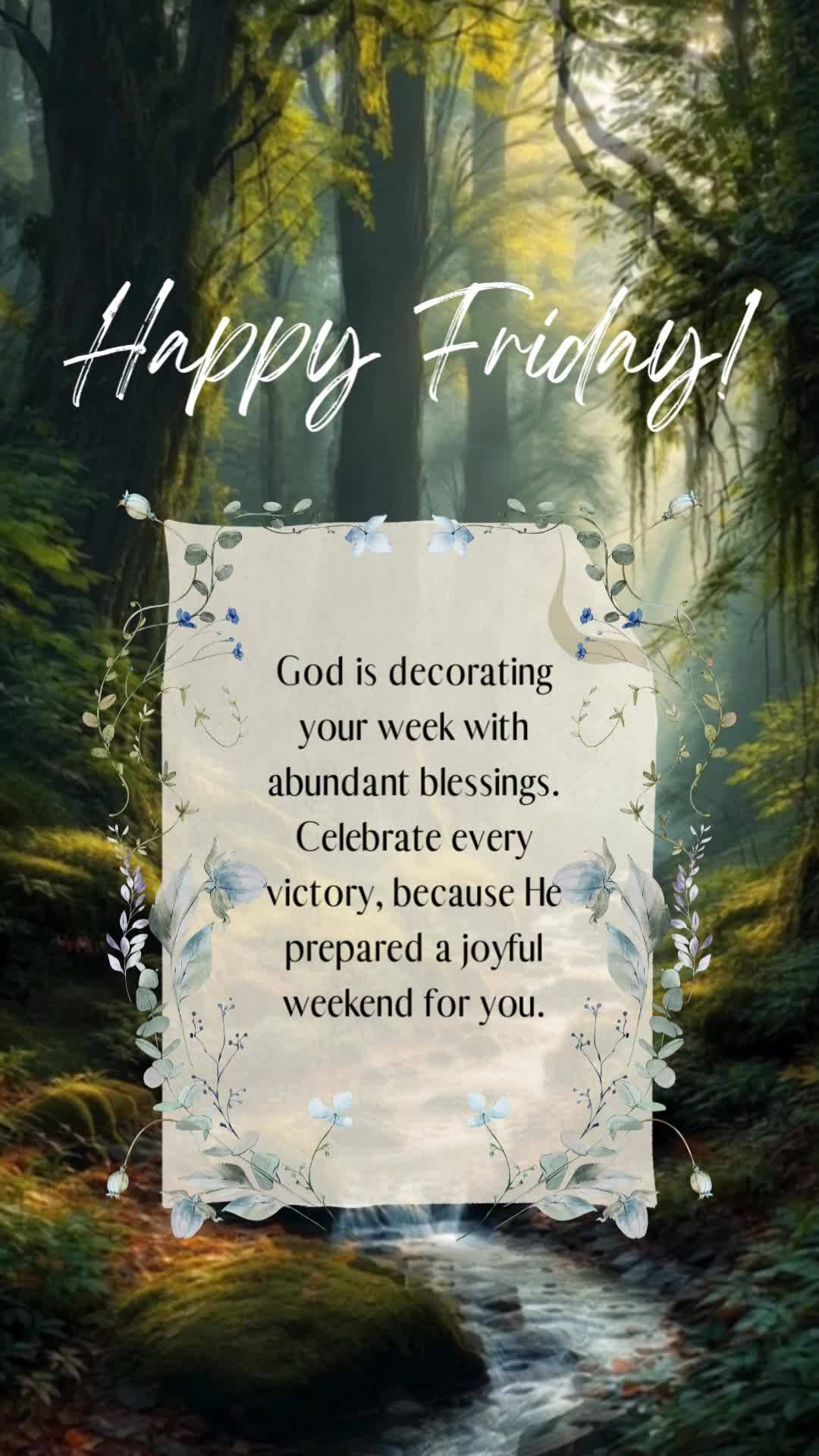 God is decorating your week with abundant blessings. Celebrate every victory, because He prepared a joyful weekend for you. Happy Friday!