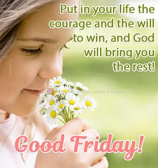 Have courage and the will to win in your life, and God will take care of the rest! Happy Friday!