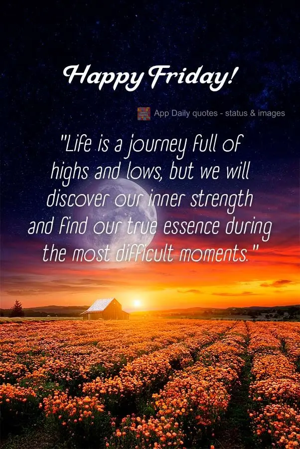 "Life is a journey full of highs and lows, but we will discover our inner strength and find our true essence during the most difficult moments." Happy Fr...