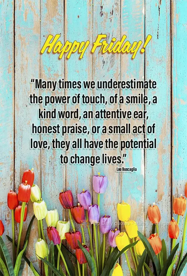 "Many times we underestimate the power of touch, of a smile, a kind word, an attentive ear, honest praise, or a small act of love- they all have the pote...