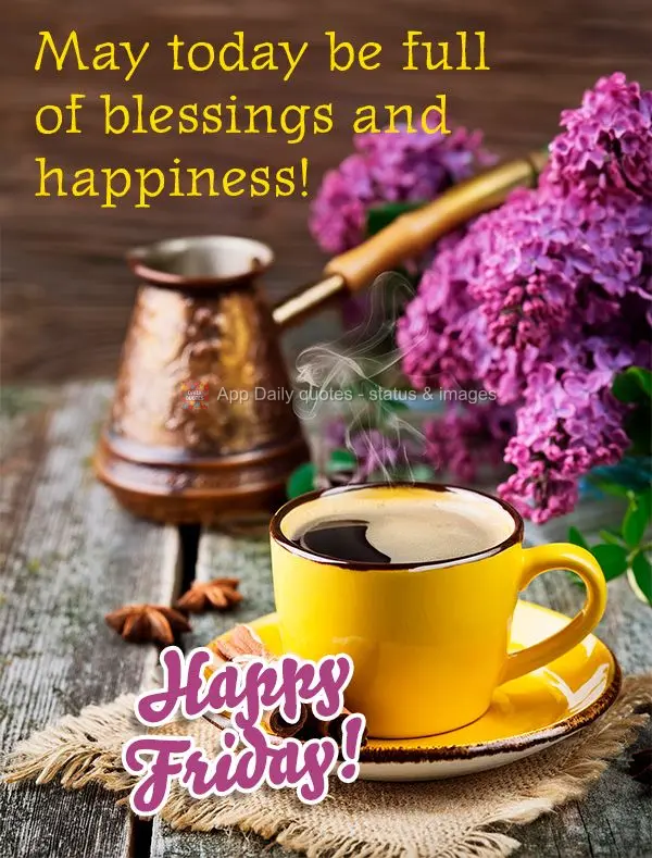 May today be full of blessings and happiness! Happy Friday!