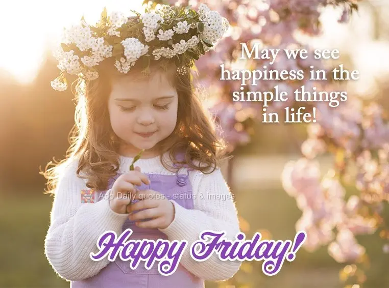 May we see happiness in the simple things in life! Happy Friday!