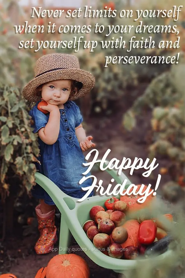 Never limit yourself when it comes to your dreams, bolster yourself with faith and perseverance! Happy Friday!