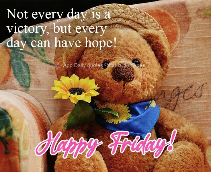 Not every day is a victory, but every day we can have hope! Happy Friday! 