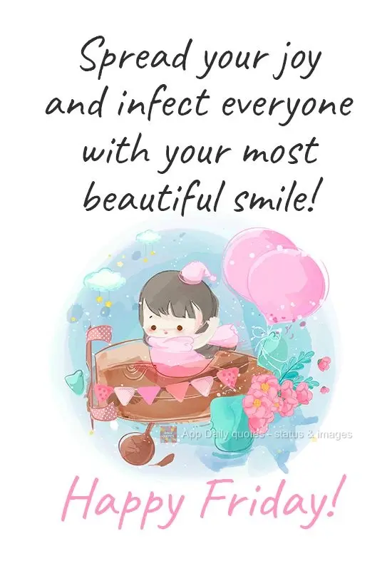 Spread your joy and infect everyone with your most beautiful smile! Happy Friday! 
