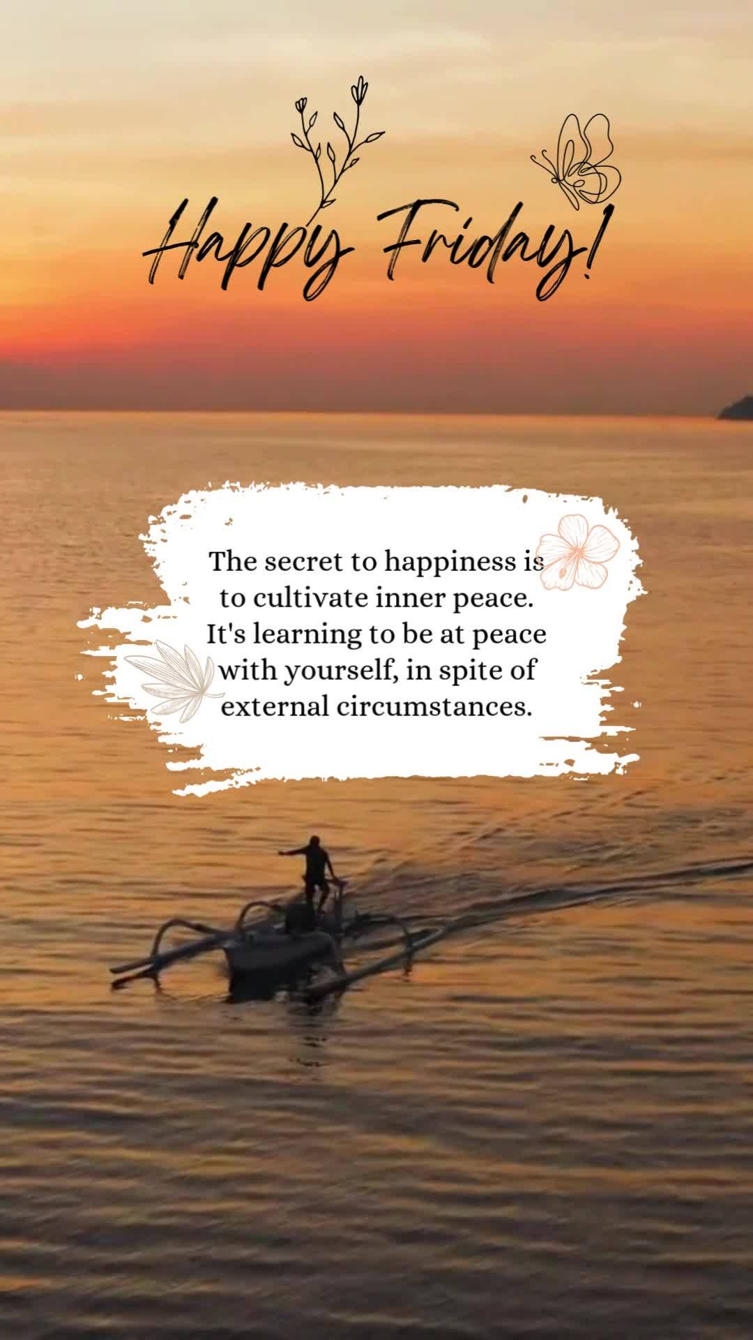 The secret to happiness is to cultivate inner peace. It's learning to be at peace with yourself, in spite of external circumstances. Happy Friday!