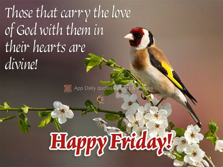Those that carry the love of God with them in their hearts are divine! Happy Friday!